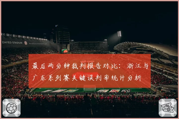 最后两分钟裁判报告对比：浙江与广东系列赛关键误判率统计分析