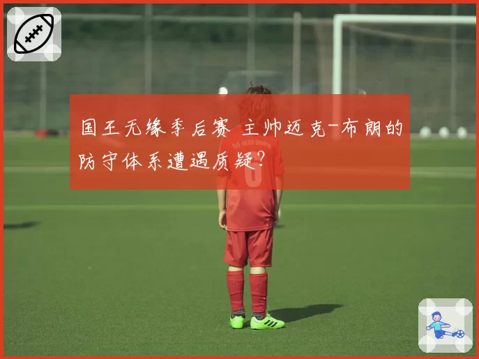 国王无缘季后赛 主帅迈克-布朗的防守体系遭遇质疑？